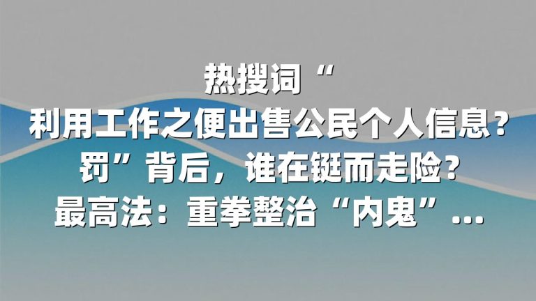 热搜词“利用工作之便出售公民个人信息？罚”背后，谁在铤而走险？最高法：重拳整治“内鬼”泄露链