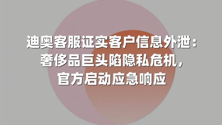 迪奥客服证实客户信息外泄：奢侈品巨头陷隐私危机，官方启动应急响应