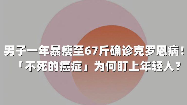 男子一年暴瘦至67斤确诊克罗恩病！「不死的癌症」为何盯上年轻人？