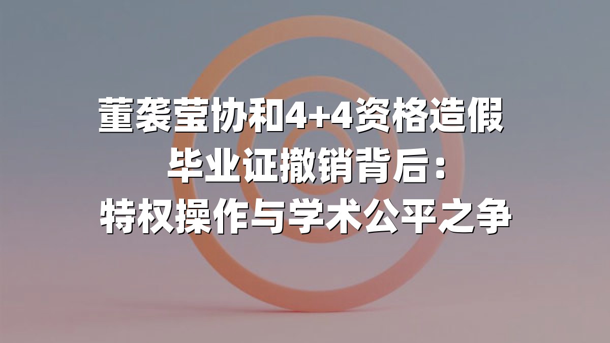 董袭莹协和4+4资格造假 毕业证撤销背后：特权操作与学术公平之争