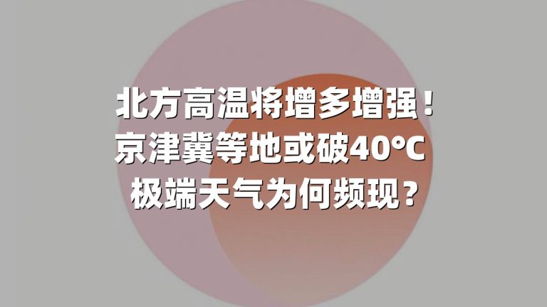 北方高温将增多增强！京津冀等地或破40℃ 极端天气为何频现？