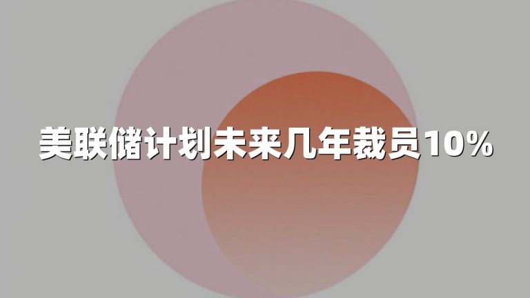 美联储计划未来几年裁员10%