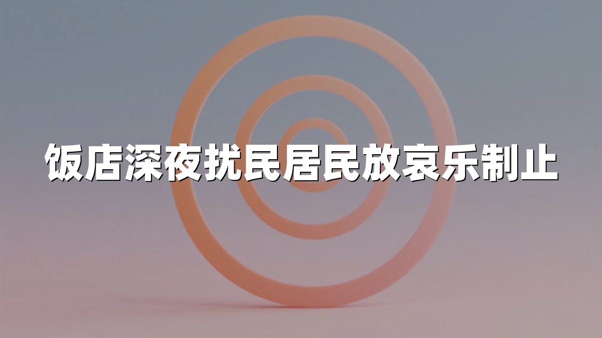 饭店深夜扰民居民放哀乐制止