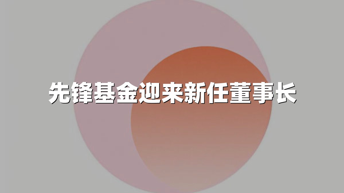 先锋基金迎来新任董事长