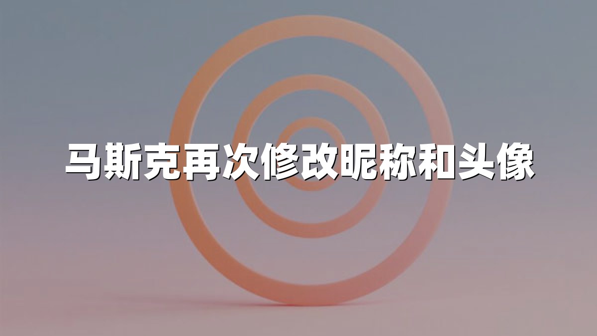 马斯克再次修改昵称和头像