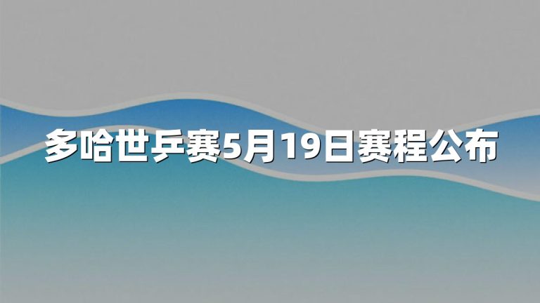 多哈世乒赛5月19日赛程公布