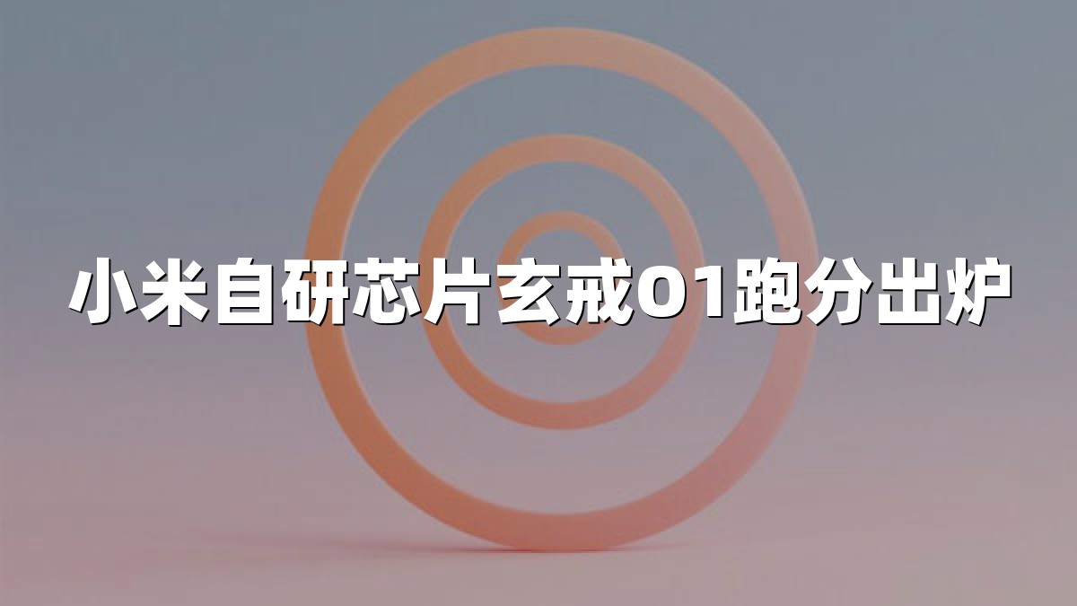 小米自研芯片玄戒O1跑分出炉