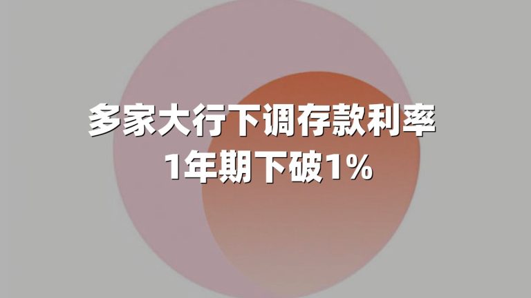 多家大行下调存款利率 1年期下破1%