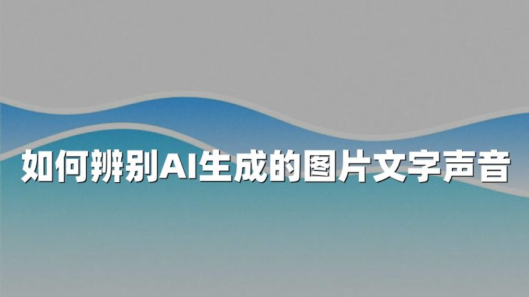 如何辨别AI生成的图片文字声音