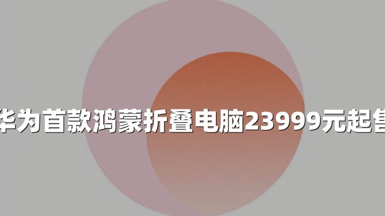 华为首款鸿蒙折叠电脑23999元起售