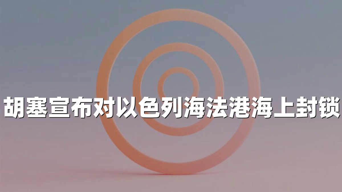 胡塞宣布对以色列海法港海上封锁