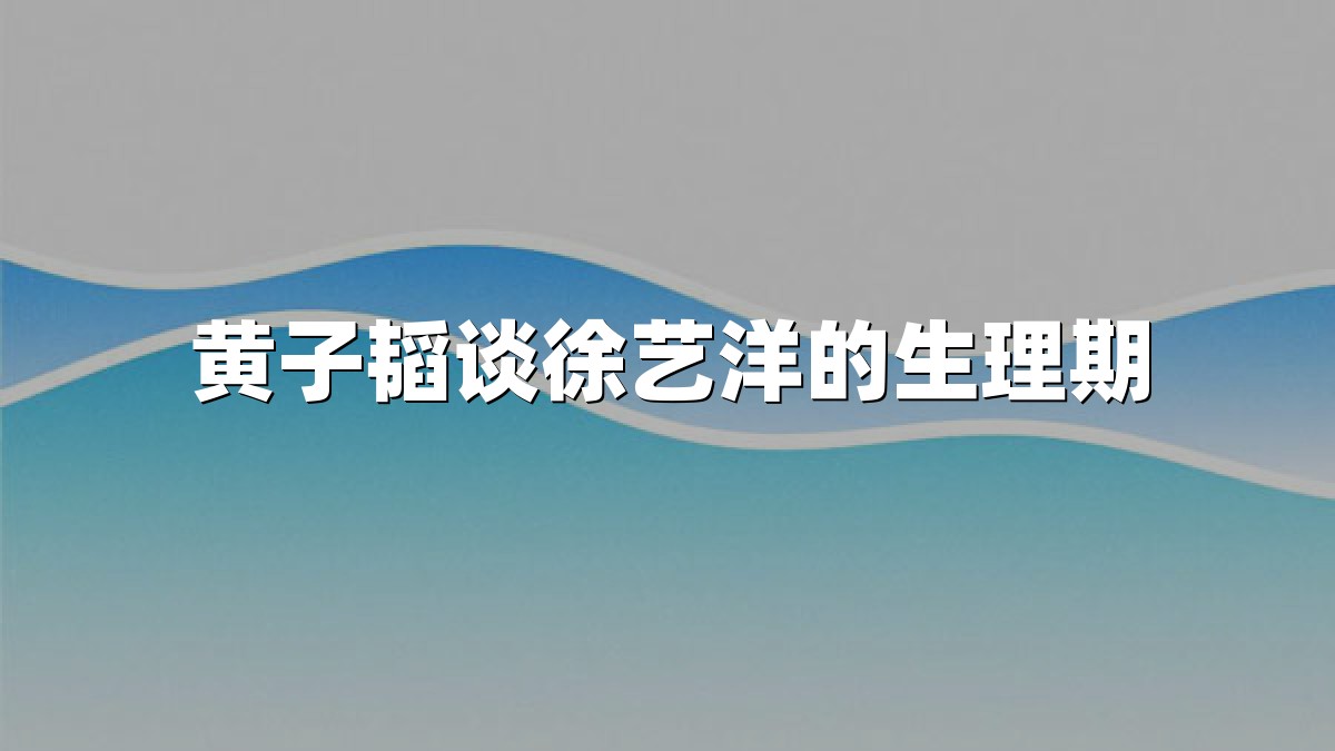 黄子韬谈徐艺洋的生理期