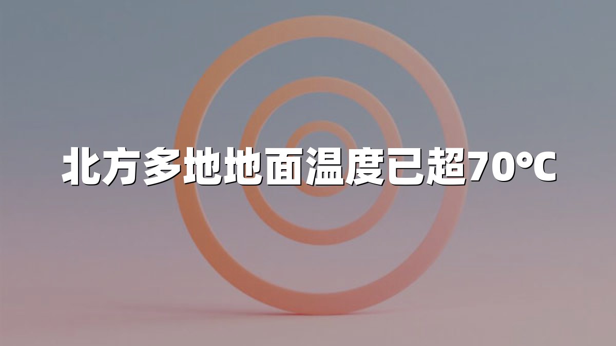 北方多地地面温度已超70℃