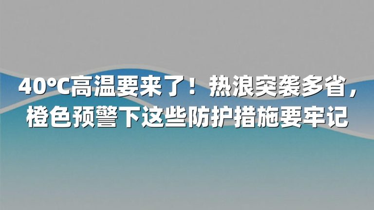 40℃高温要来了！热浪突袭多省，橙色预警下这些防护措施要牢记