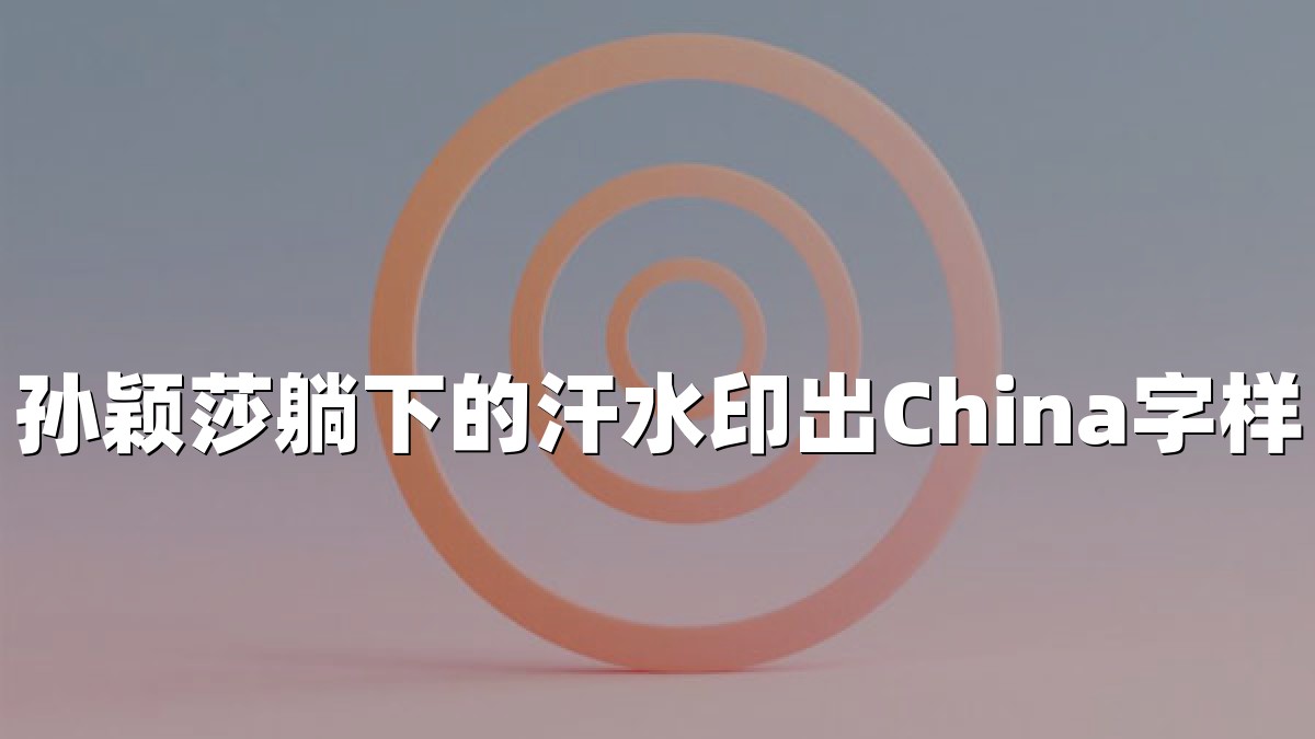 孙颖莎躺下的汗水印出China字样