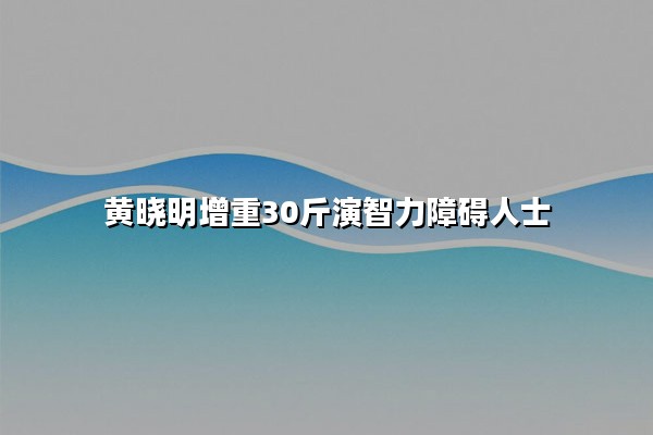 黄晓明增重30斤演智力障碍人士