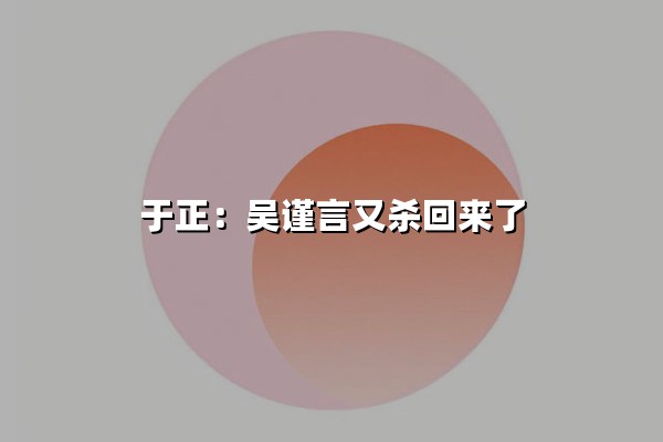 于正：吴谨言又杀回来了